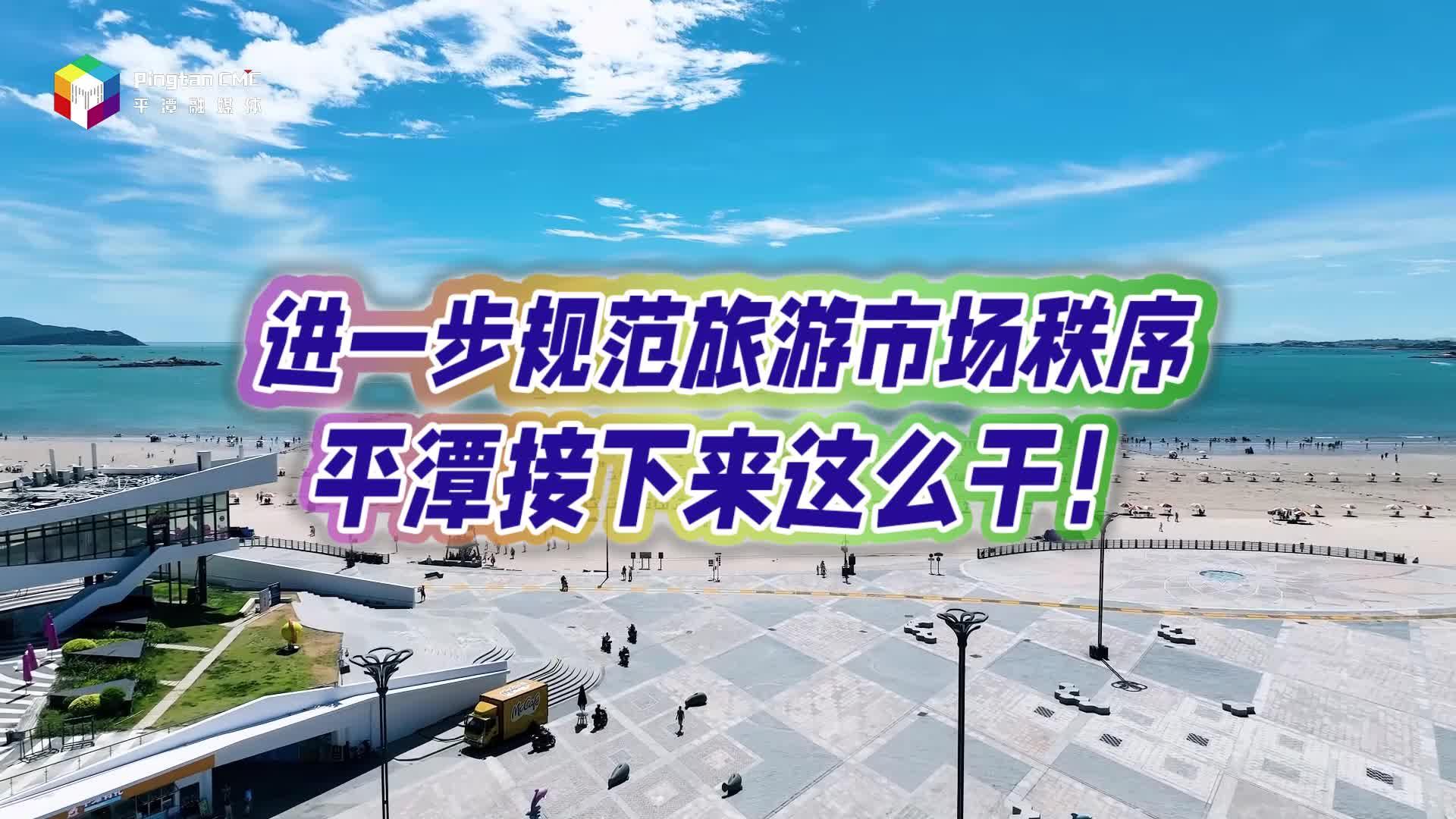 進(jìn)一步規(guī)范旅游市場(chǎng)秩序，平潭接下來(lái)這么干！